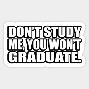 Don’t study me, you won’t graduate Sticker